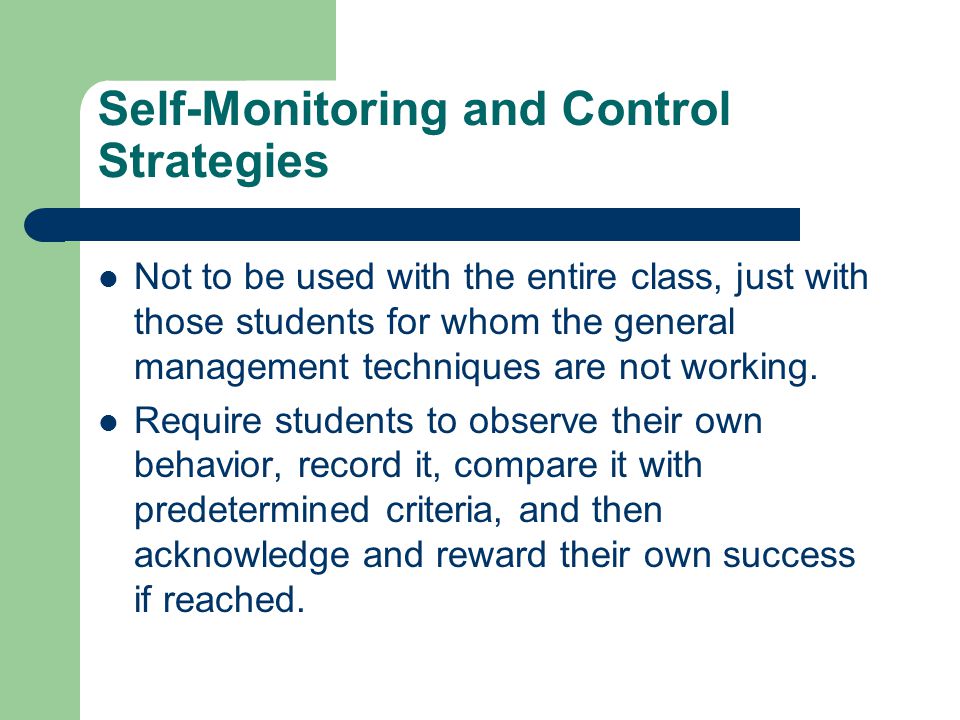 Self-Monitoring and Control Strategies Not to be used with the entire class, just with those students for whom the general management techniques are not working.