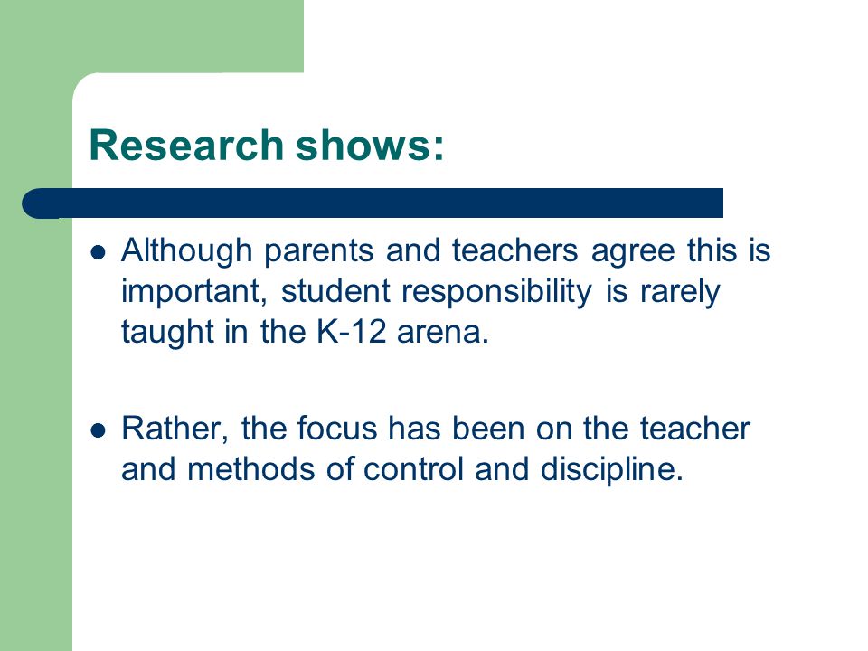 Research shows: Although parents and teachers agree this is important, student responsibility is rarely taught in the K-12 arena.
