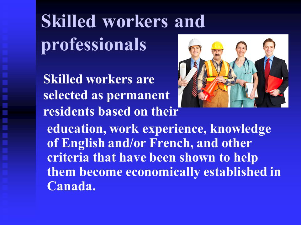 Skilled workers and professionals education, work experience, knowledge of English and/or French, and other criteria that have been shown to help them become economically established in Canada.