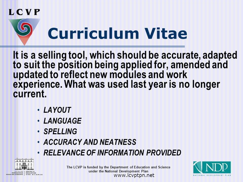 The LCVP is funded by the Department of Education and Science under the National Development Plan   Curriculum Vitae It is a selling tool, which should be accurate, adapted to suit the position being applied for, amended and updated to reflect new modules and work experience.