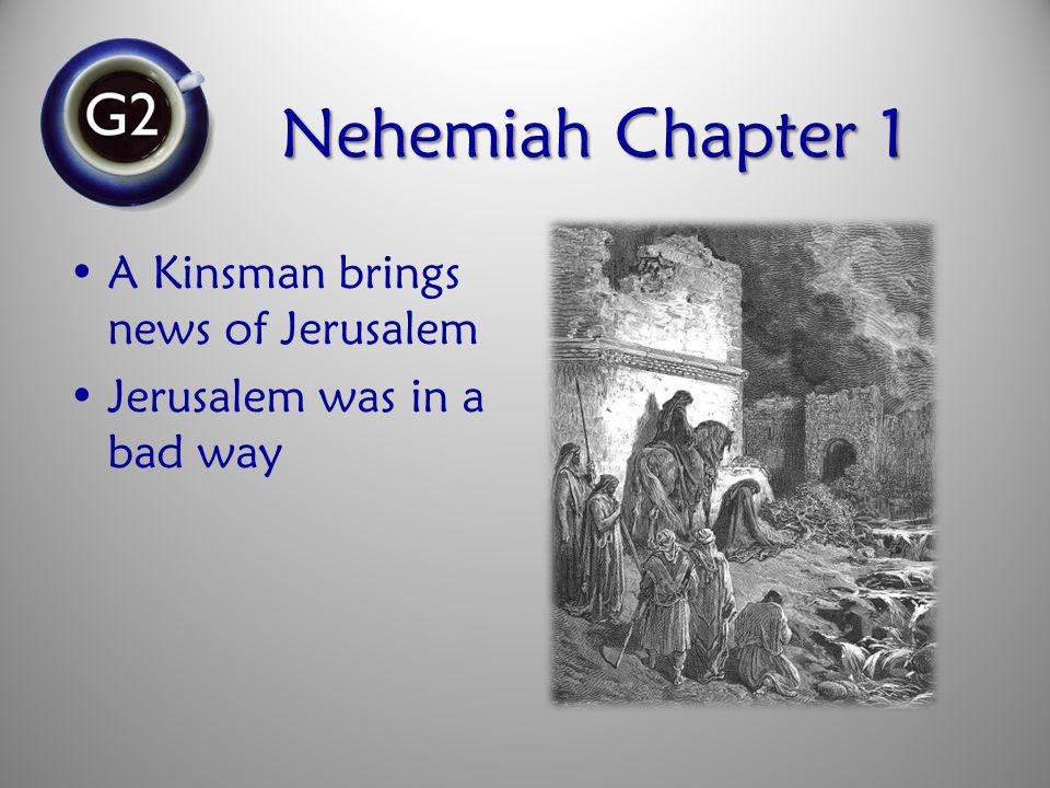 Nehemiah Chapter 1 A Kinsman brings news of Jerusalem Jerusalem was in a bad way