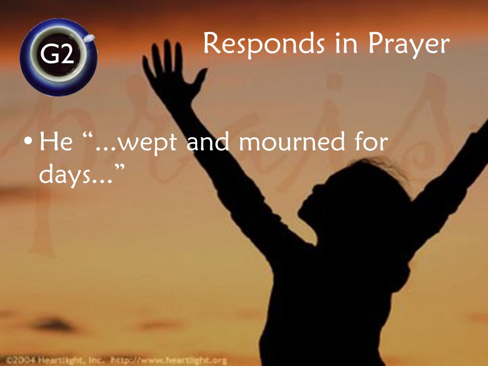 He ...wept and mourned for days... Responds in Prayer