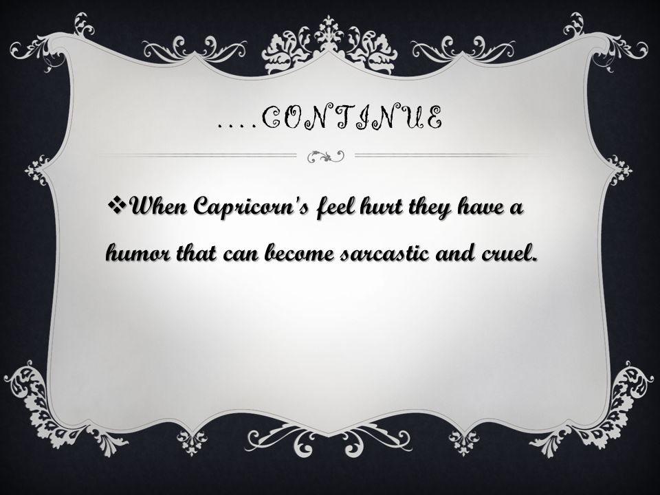 When Capricorn s feel hurt they have a humor that can become sarcastic and ...