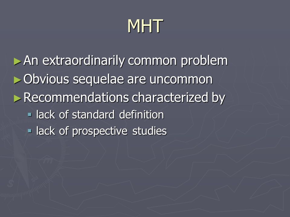 MHT ► An extraordinarily common problem ► Obvious sequelae are uncommon ► Recommendations characterized by  lack of standard definition  lack of prospective studies