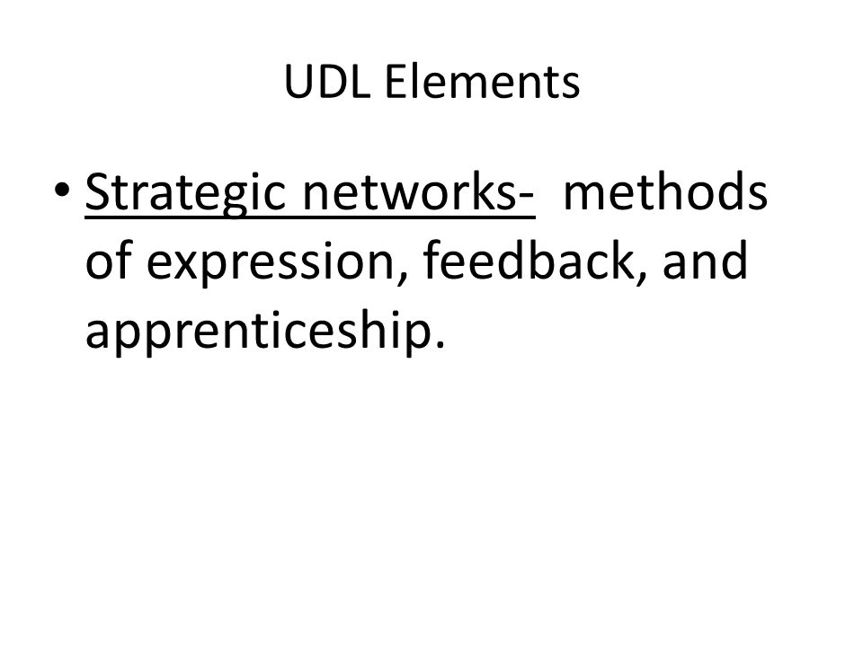 UDL Elements Strategic networks- methods of expression, feedback, and apprenticeship.