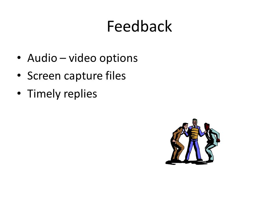 Feedback Audio – video options Screen capture files Timely replies