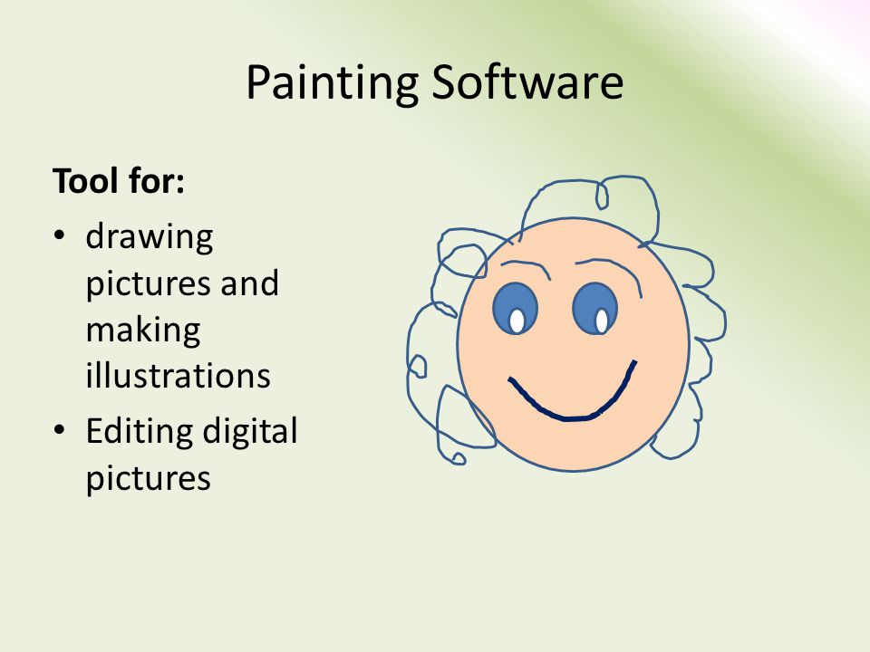 Painting Software Tool for: drawing pictures and making illustrations Editing digital pictures