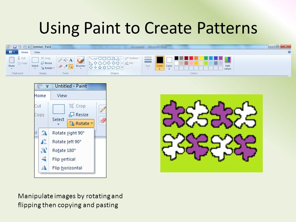 Using Paint to Create Patterns Manipulate images by rotating and flipping then copying and pasting