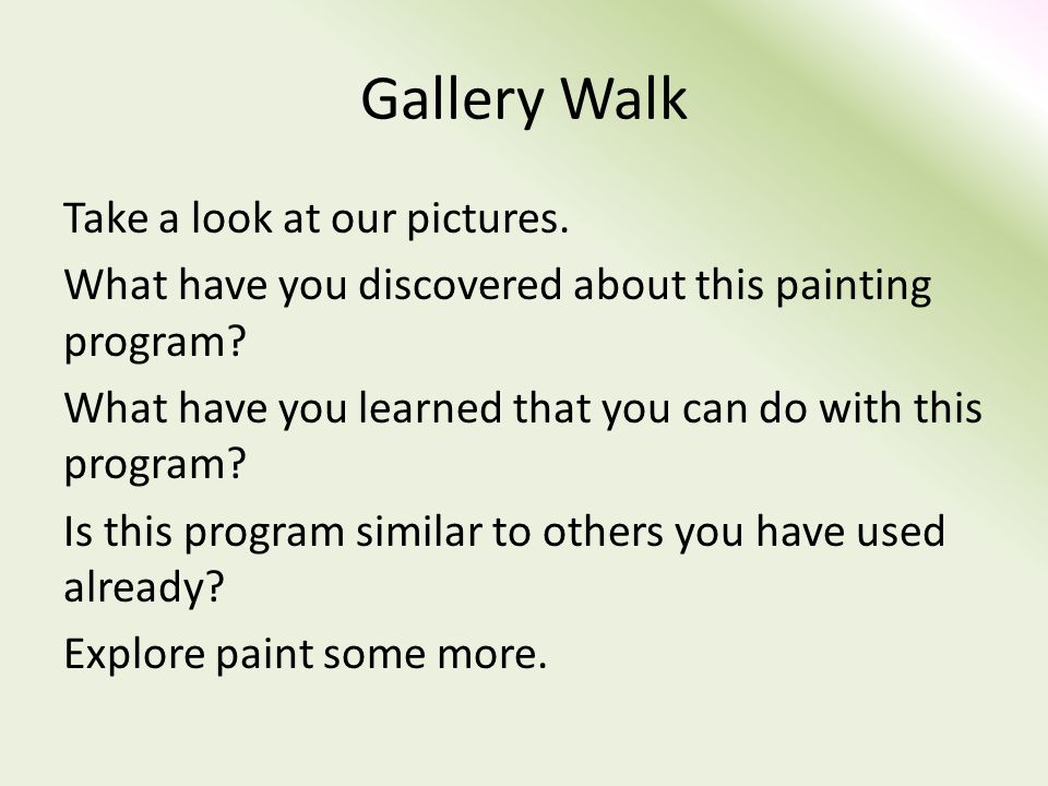 Gallery Walk Take a look at our pictures. What have you discovered about this painting program.