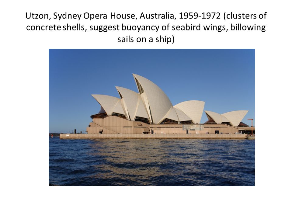 Utzon, Sydney Opera House, Australia, (clusters of concrete shells, suggest buoyancy of seabird wings, billowing sails on a ship)