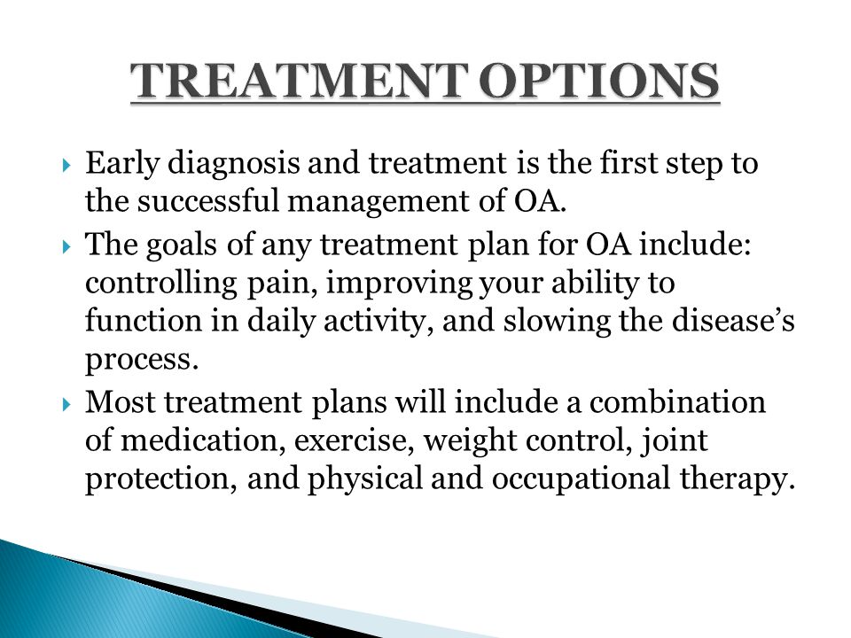  Early diagnosis and treatment is the first step to the successful management of OA.