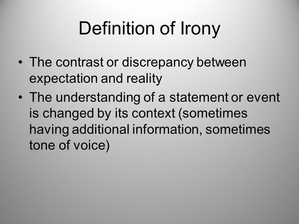 Irony. Definition of Irony The contrast or discrepancy between expectation  and reality The understanding of a statement or event is changed by its  context. - ppt download