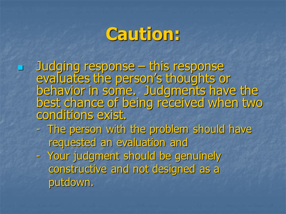 Caution: Judging response – this response evaluates the person’s thoughts or behavior in some.