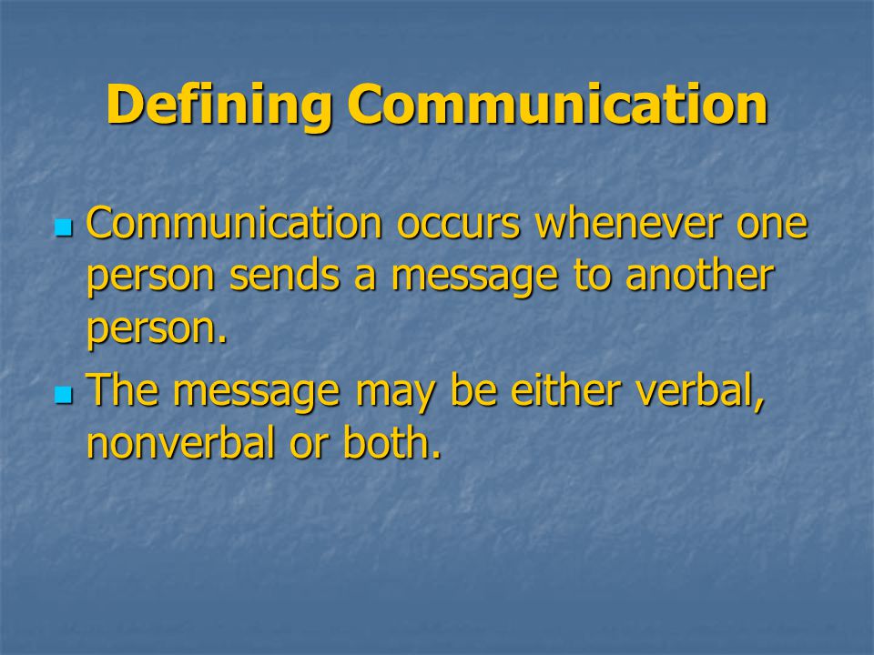 Defining Communication Communication occurs whenever one person sends a message to another person.