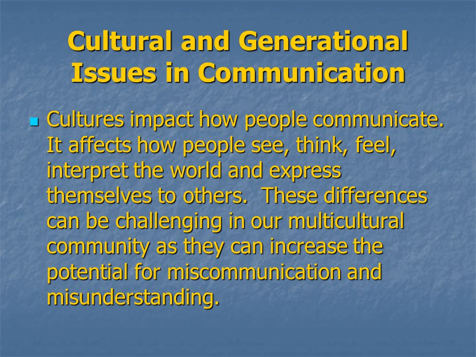 Cultural and Generational Issues in Communication Cultures impact how people communicate.