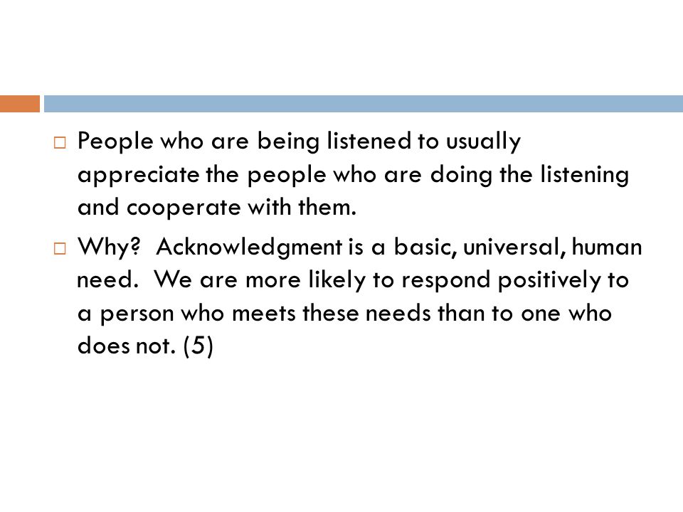  People who are being listened to usually appreciate the people who are doing the listening and cooperate with them.