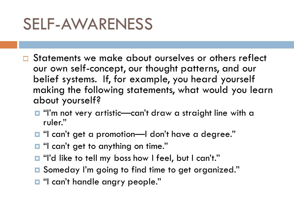 SELF-AWARENESS  Statements we make about ourselves or others reflect our own self-concept, our thought patterns, and our belief systems.