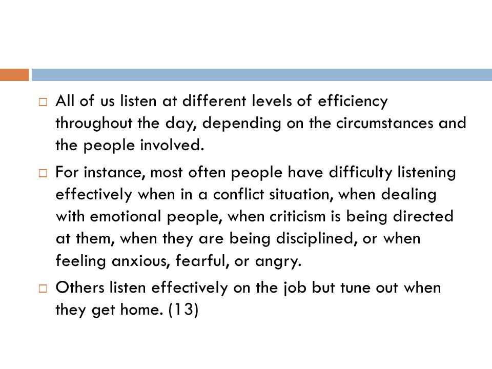  All of us listen at different levels of efficiency throughout the day, depending on the circumstances and the people involved.