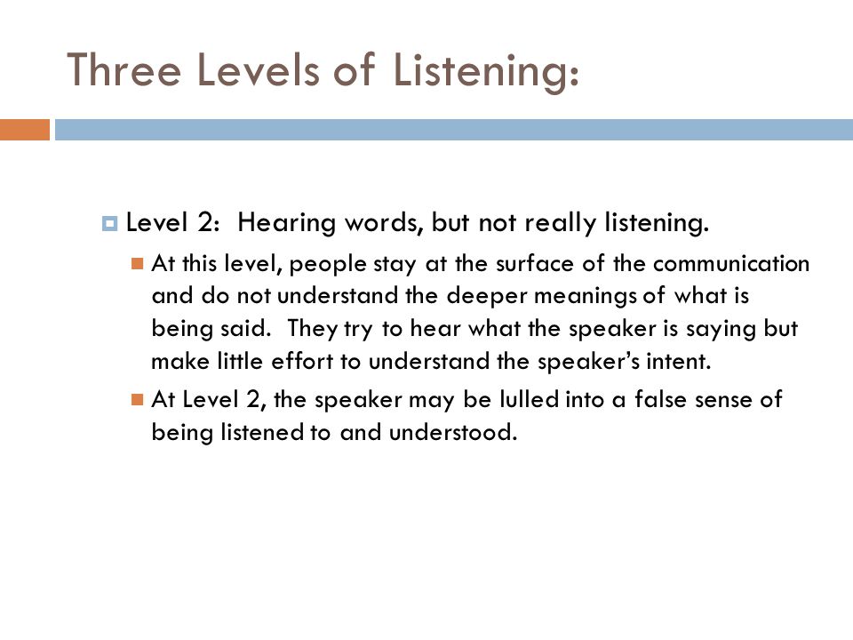 Three Levels of Listening:  Level 2: Hearing words, but not really listening.