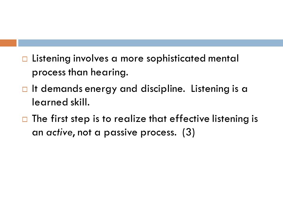  Listening involves a more sophisticated mental process than hearing.