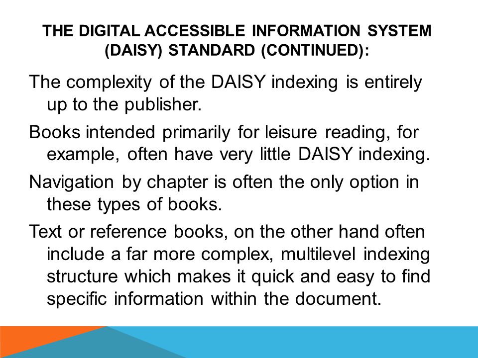 THE DIGITAL ACCESSIBLE INFORMATION SYSTEM (DAISY) STANDARD (CONTINUED): For example, a given world history book is divided into units which consist of several chapters.