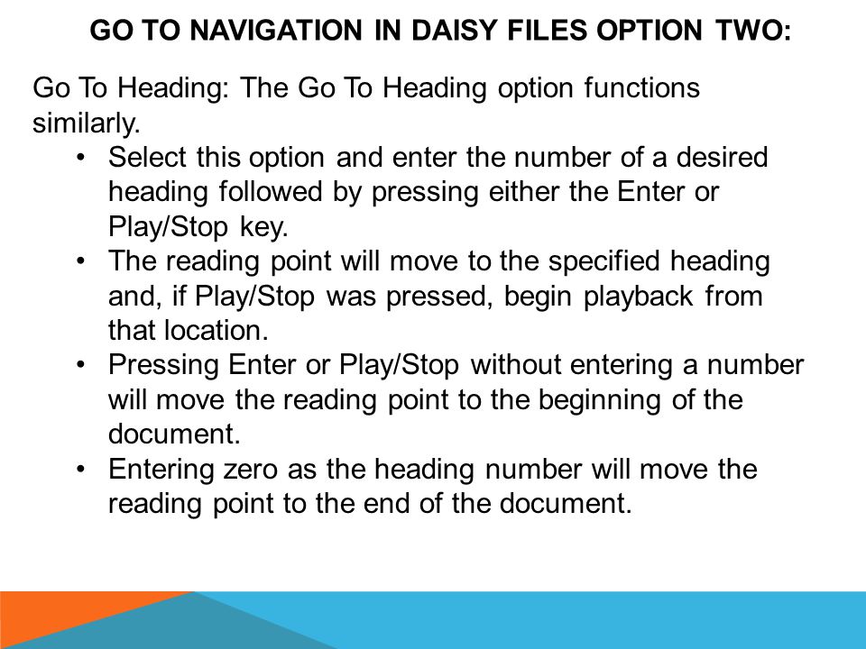 GO TO NAVIGATION IN DAISY FILES OPTION ONE: Go To Page: Selecting the Go To Page option allows you to enter a page number on the numeric keypad, followed by pressing either the Enter key (Pound [#]) or Play/Stop.