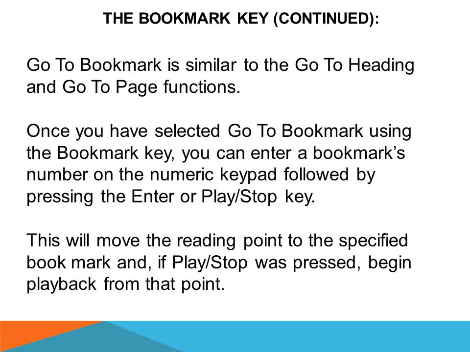 THE BOOKMARK KEY (CONTINUED ON THE NEXT SLIDES): Repeatedly pressing this key cycles through the following three options: Go to bookmark Set bookmark Remove bookmark