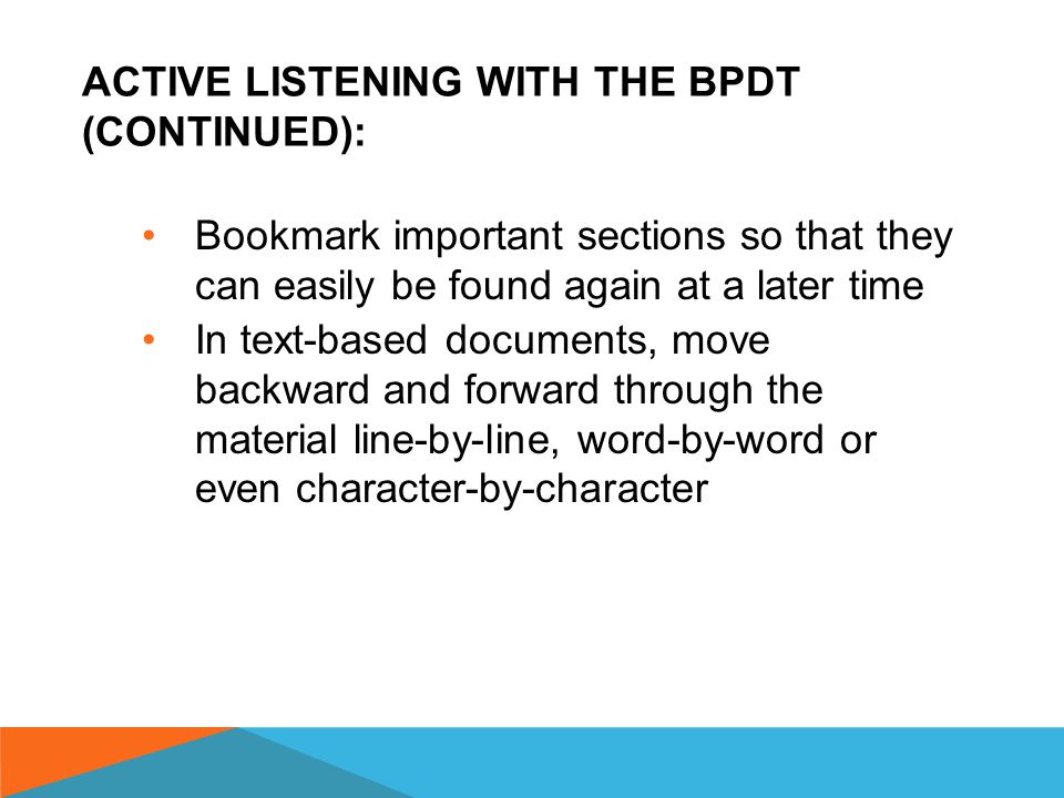 ACTIVE LISTENING WITH THE BPDT (CONTINUED ON THE NEXT SLIDE): The BPDT provides the user many powerful features that make active listening easy.