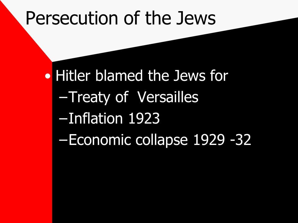 Persecution of the Jews Hitler blamed the Jews for –Treaty of Versailles –Inflation 1923 –Economic collapse