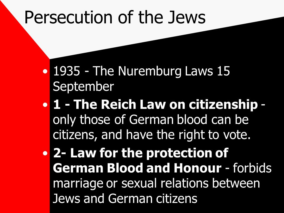 Persecution of the Jews The Nuremburg Laws 15 September 1 - The Reich Law on citizenship - only those of German blood can be citizens, and have the right to vote.