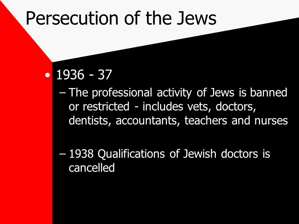 Persecution of the Jews –The professional activity of Jews is banned or restricted - includes vets, doctors, dentists, accountants, teachers and nurses –1938 Qualifications of Jewish doctors is cancelled