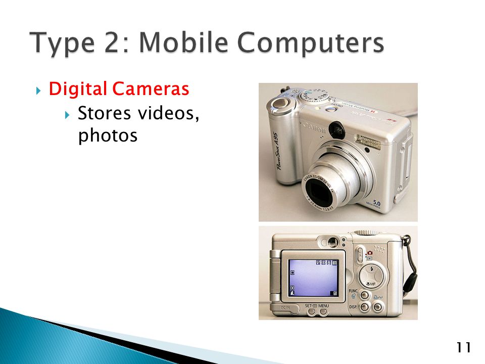  Digital Cameras  Stores videos, photos 11