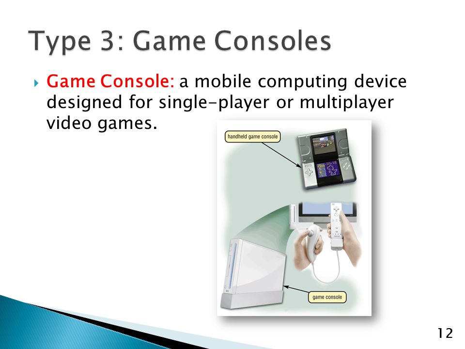 Game Console: a mobile computing device designed for single-player or multiplayer video games. 12
