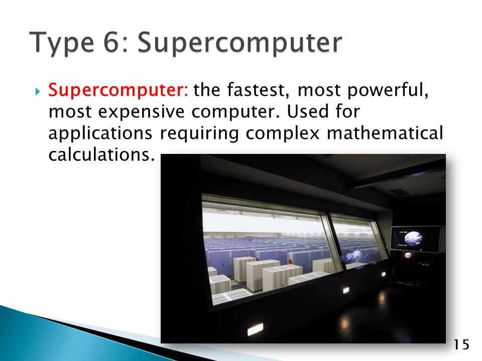  Supercomputer: the fastest, most powerful, most expensive computer.