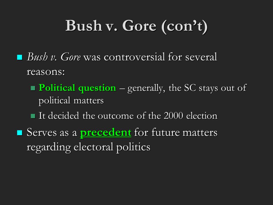 Bush v. Gore (con’t) Bush v. Gore was controversial for several reasons: Bush v.