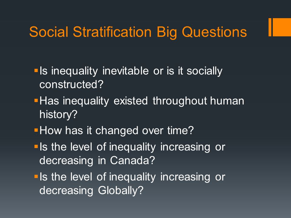 Social Stratification Big Questions  Is inequality inevitable or is it socially constructed.