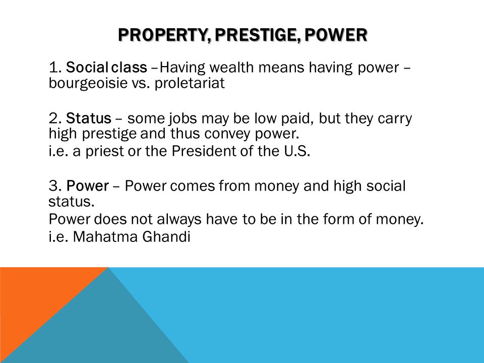 PROPERTY, PRESTIGE, POWER 1. Social class –Having wealth means having power – bourgeoisie vs.