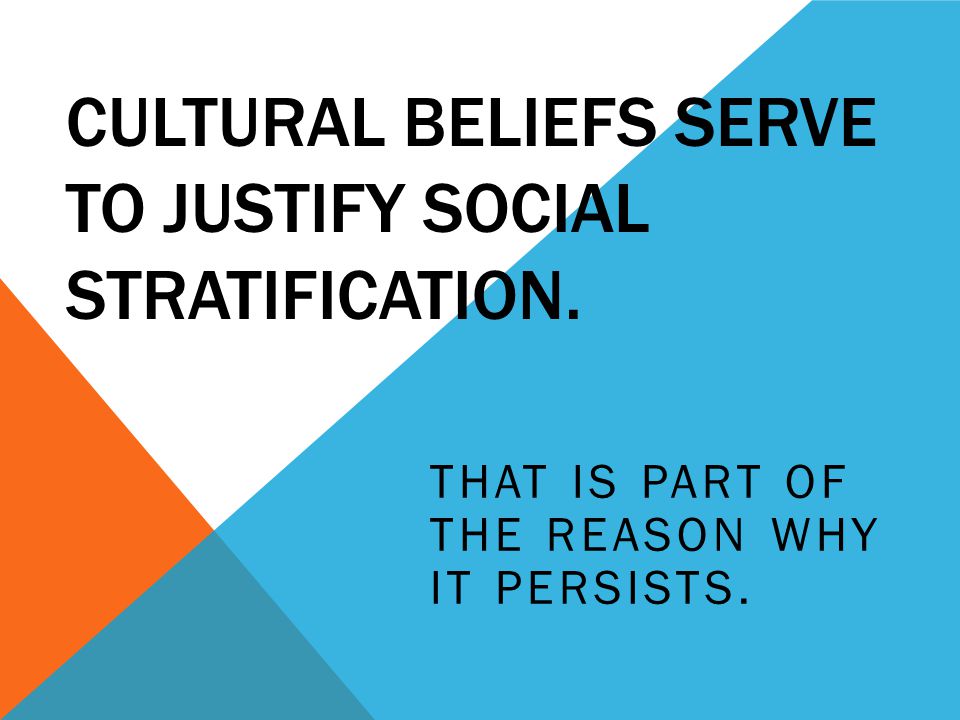 CULTURAL BELIEFS SERVE TO JUSTIFY SOCIAL STRATIFICATION.