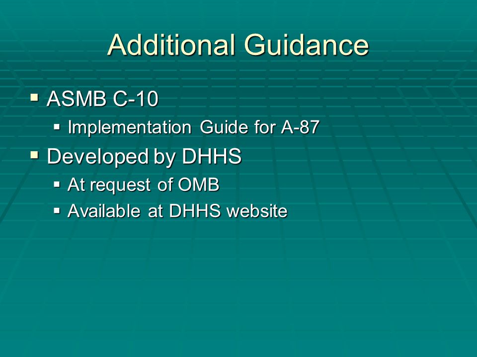 Additional Guidance  ASMB C-10  Implementation Guide for A-87  Developed by DHHS  At request of OMB  Available at DHHS website