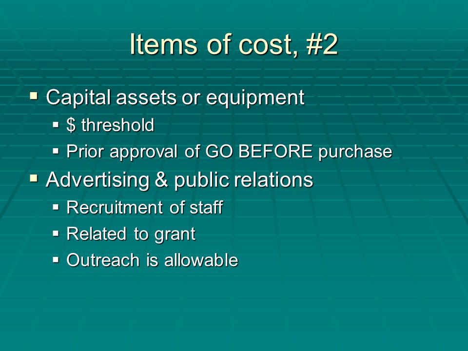 Items of cost, #2  Capital assets or equipment  $ threshold  Prior approval of GO BEFORE purchase  Advertising & public relations  Recruitment of staff  Related to grant  Outreach is allowable