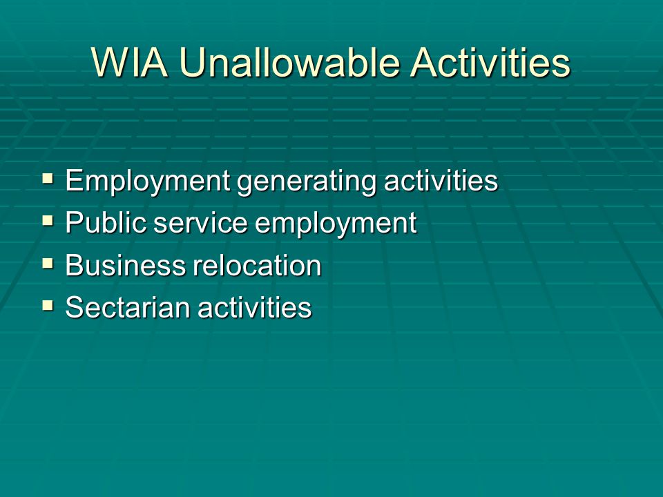 WIA Unallowable Activities  Employment generating activities  Public service employment  Business relocation  Sectarian activities