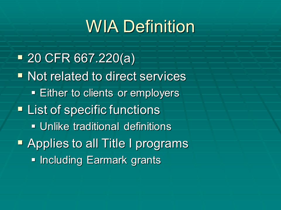 WIA Definition  20 CFR (a)  Not related to direct services  Either to clients or employers  List of specific functions  Unlike traditional definitions  Applies to all Title I programs  Including Earmark grants