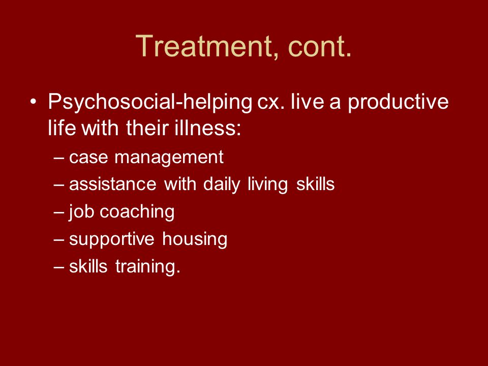 Treatment, cont. Psychosocial-helping cx.