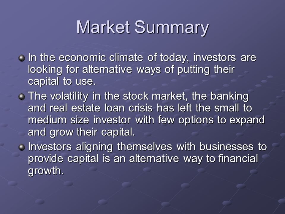 Market Summary In the economic climate of today, investors are looking for alternative ways of putting their capital to use.