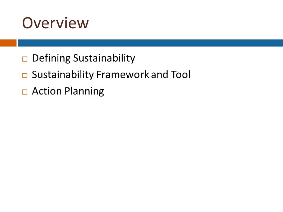 Overview  Defining Sustainability  Sustainability Framework and Tool  Action Planning