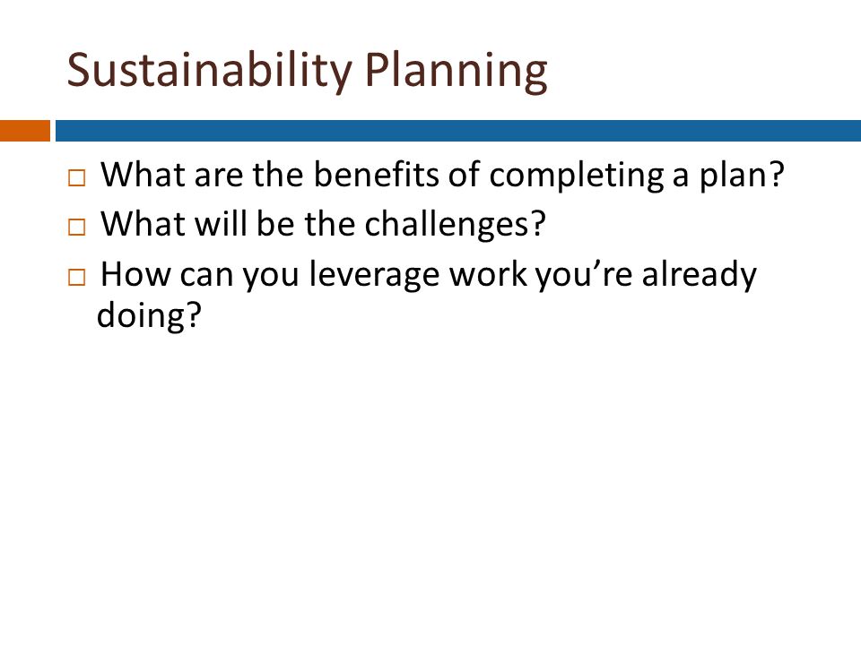  What are the benefits of completing a plan.  What will be the challenges.