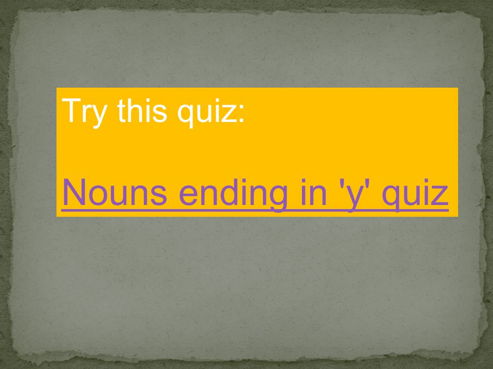 Try this quiz: Nouns ending in y quiz