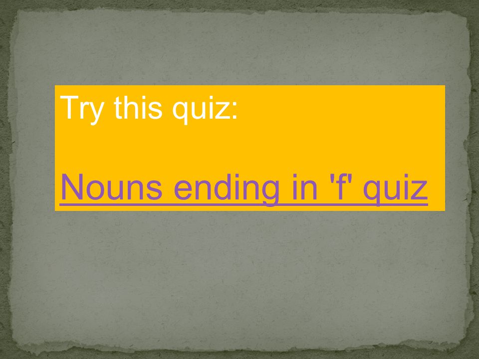 Try this quiz: Nouns ending in f quiz