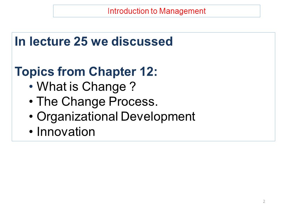 Introduction to Management In lecture 25 we discussed Topics from Chapter 12: What is Change .