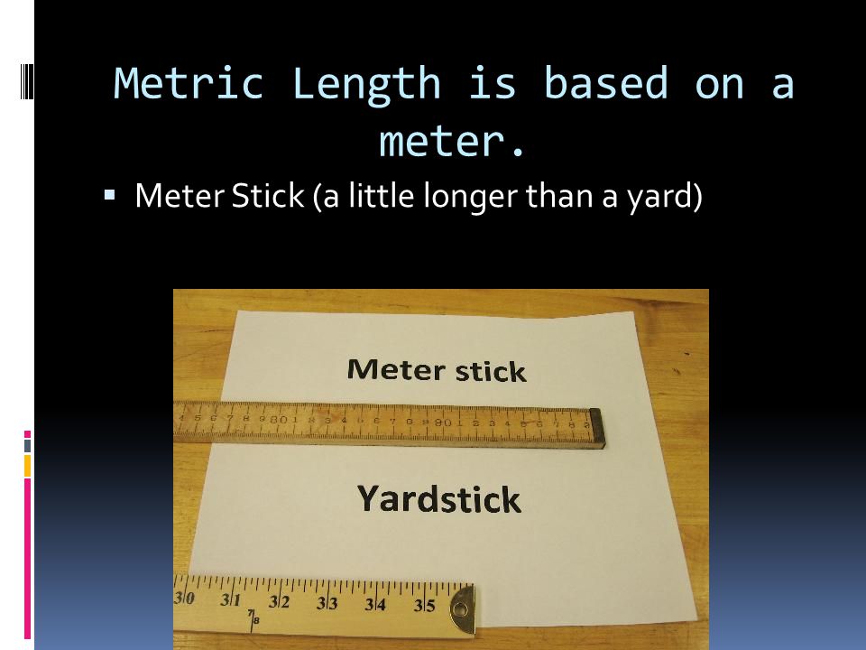 Miss Oberlander. Metric Length is based on a meter.  Meter Stick (a little  longer than a yard) - ppt download